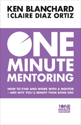 One Minute Mentoring (how To Find And Work With A Mentor - And Why You’ll Benefit From Being One)