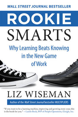 Rookie Smarts (why Learning Beats Knowing In The New Game Of Work)