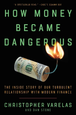 How Money Became Dangerous (the Inside Story Of Our Turbulent Relationship With Modern Finance)