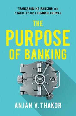 The Purpose Of Banking (transforming Banking For Stability And Economic Growth)
