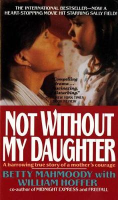 Not Without My Daughter (the Harrowing True Story Of A Mother's Courage)