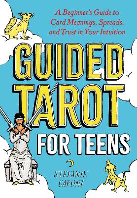Guided Tarot For Teens (a Beginner's Guide To Card Meanings, Spreads, And Trust In Your Intuition)