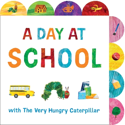A Day At School With The Very Hungry Caterpillar (a Tabbed Board Book)