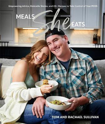 Meals She Eats (empowering Advice, Relatable Stories, And Over 25 Recipes To Take Control Of Your Pcos)