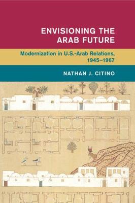 Envisioning The Arab Future (modernization In Us-arab Relations, 1945–1967)