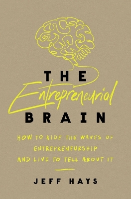 The Entrepreneurial Brain (how To Ride The Waves Of Entrepreneurship And Live To Tell About It)