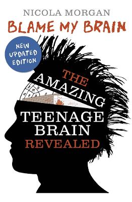 Blame My Brain: The Amazing Teenage Brain Revealed (2023 Updated Edition)