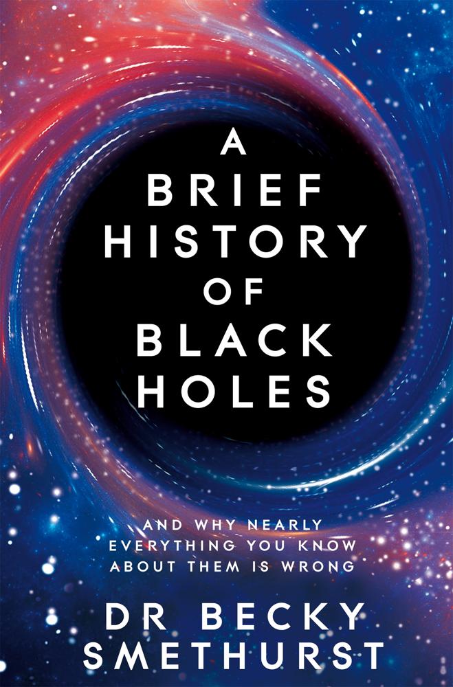A Brief History Of Black Holes (and Why Nearly Everything You Know About Them Is Wrong)