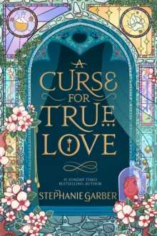 A Curse For True Love (once Upon A Broken Heart Book 3) (the Thrilling Final Book In The Sunday Times Bestselling Series)