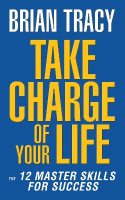 Take Charge Of Your Life (the 12 Master Skills For Success)