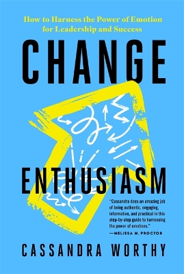 Change Enthusiasm (how To Harness The Power Of Emotion For Leadership And Success)