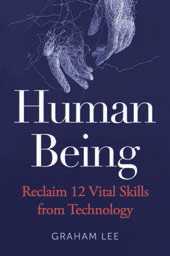 Human Being (reclaim 12 Vital Skills We’re Losing To Technology)