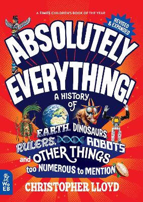 Absolutely Everything! Revised And Expanded (a History Of Earth, Dinosaurs, Rulers, Robots And Other Things Too Numerous To Mention)